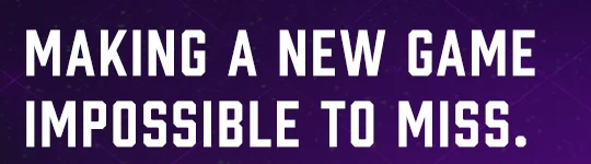 Making a new game impossible to miss.
